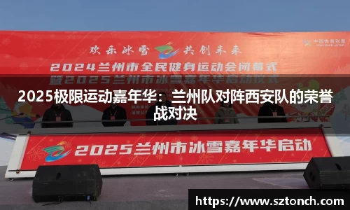 2025极限运动嘉年华：兰州队对阵西安队的荣誉战对决
