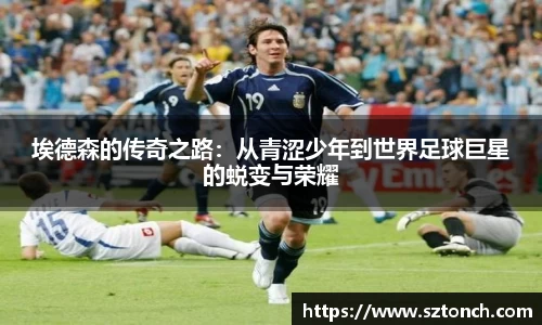 埃德森的传奇之路：从青涩少年到世界足球巨星的蜕变与荣耀