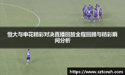 恒大与申花精彩对决直播回放全程回顾与精彩瞬间分析