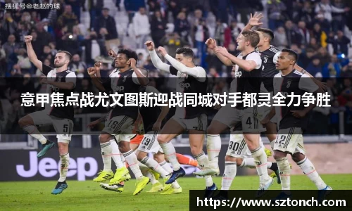 意甲焦点战尤文图斯迎战同城对手都灵全力争胜